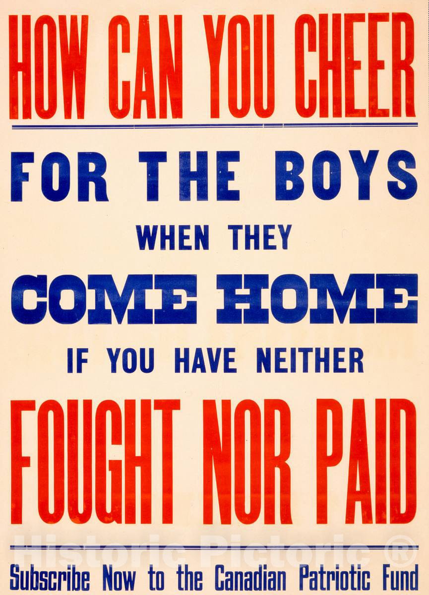 Vintage Poster -  How can You Cheer for The Boys When They Come Home if You Have Neither Fought nor Paid. Subscribe Now to The Canadian Patriotic Fund, Historic Wall Art